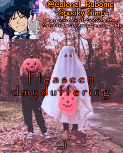 Colonel's Halloween temp | P l e a s e e n d m y d u f f e r i n g; :,) | image tagged in colonel's halloween temp | made w/ Imgflip meme maker