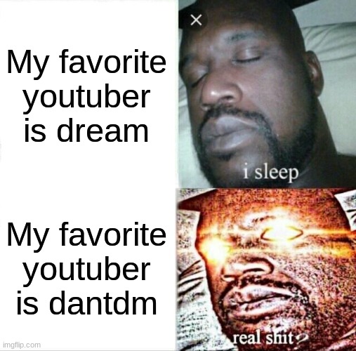 Sleeping Shaq Meme | My favorite youtuber is dream; My favorite youtuber is dantdm | image tagged in memes,sleeping shaq | made w/ Imgflip meme maker