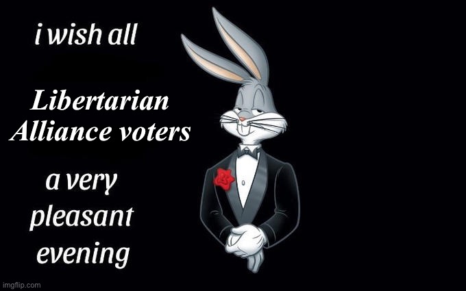 I’m sending good wishes your way! Don’t forget to vote on the 29th! | Libertarian Alliance voters | image tagged in i wish all the x a very pleasant evening | made w/ Imgflip meme maker