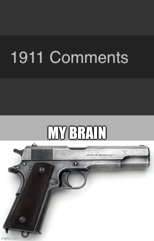 E | MY BRAIN | image tagged in 1911 | made w/ Imgflip meme maker