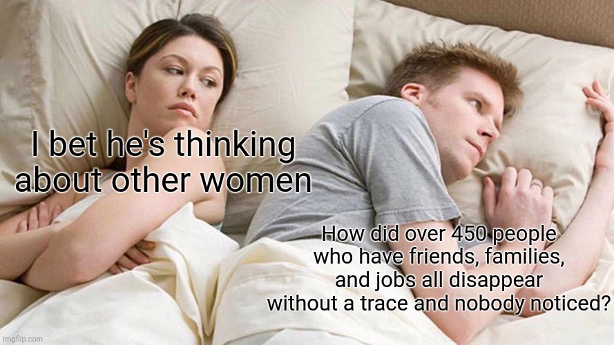 Wish they would have addressed this | I bet he's thinking about other women; How did over 450 people who have friends, families, and jobs all disappear without a trace and nobody noticed? | image tagged in memes,i bet he's thinking about other women,squid game | made w/ Imgflip meme maker