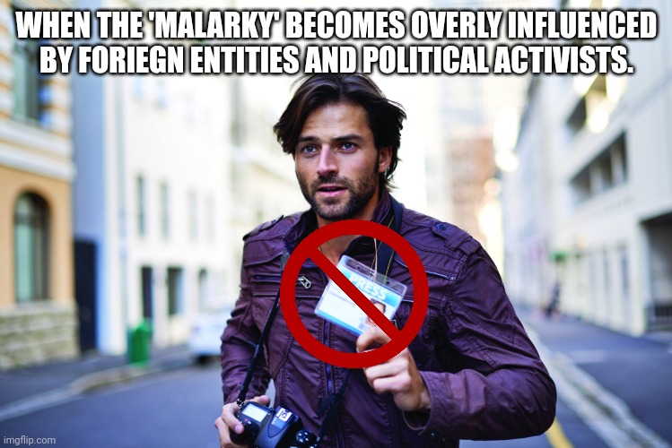 Press Pass | WHEN THE 'MALARKY' BECOMES OVERLY INFLUENCED BY FORIEGN ENTITIES AND POLITICAL ACTIVISTS. | image tagged in press pass | made w/ Imgflip meme maker