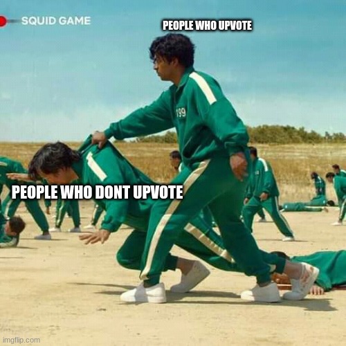 pls upvote | PEOPLE WHO UPVOTE; PEOPLE WHO DONT UPVOTE | image tagged in squid game,pls,lets go | made w/ Imgflip meme maker