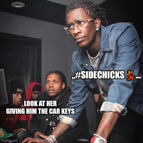 Jroc113 |  ,,#SIDECHICKS💃... LOOK AT HER GIVING HIM THE CAR KEYS | image tagged in young thug and lil durk troubleshooting | made w/ Imgflip meme maker