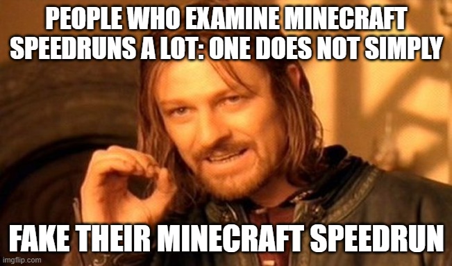 ha ha fake speedruns go brrrrrrr | PEOPLE WHO EXAMINE MINECRAFT SPEEDRUNS A LOT: ONE DOES NOT SIMPLY; FAKE THEIR MINECRAFT SPEEDRUN | image tagged in memes,one does not simply | made w/ Imgflip meme maker