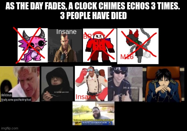 AS THE DAY FADES, A CLOCK CHIMES ECHOS 3 TIMES. 
3 PEOPLE HAVE DIED | made w/ Imgflip meme maker