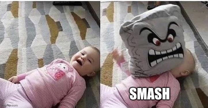 Thwomp too Baby | SMASH | image tagged in thwomp too baby | made w/ Imgflip meme maker