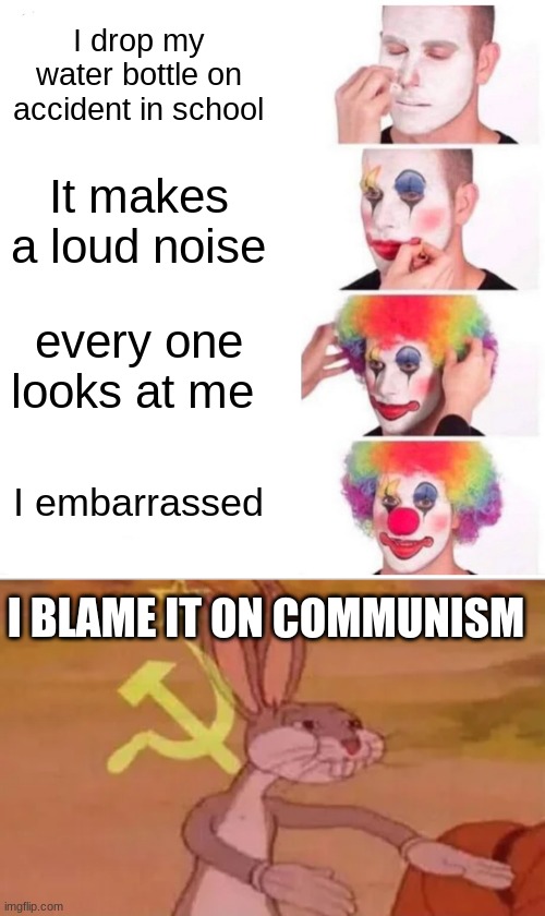 I drop my water | image tagged in clown applying makeup,bugs bunny communist | made w/ Imgflip meme maker