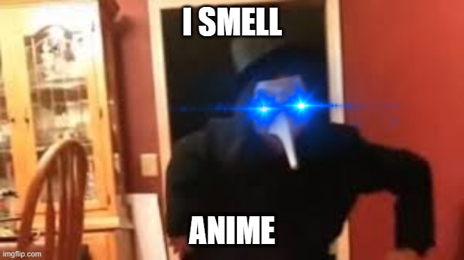 I Smell Pennies! | I SMELL ANIME | image tagged in i smell pennies | made w/ Imgflip meme maker