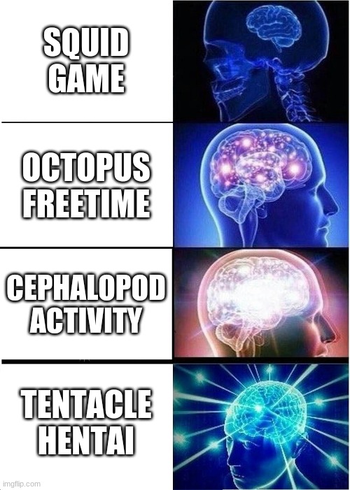 Squid game meme | SQUID GAME; OCTOPUS FREETIME; CEPHALOPOD ACTIVITY; TENTACLE HENTAI | image tagged in memes,expanding brain | made w/ Imgflip meme maker