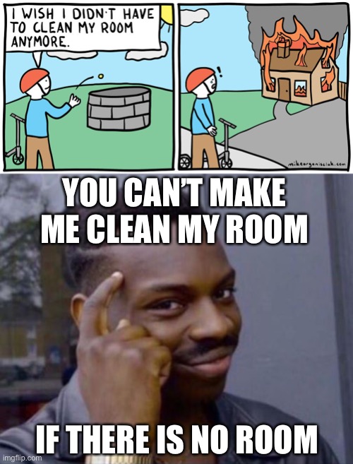 negative wishes | YOU CAN’T MAKE ME CLEAN MY ROOM; IF THERE IS NO ROOM | image tagged in black guy pointing at head,clean your room,funny,dark humor,meme man smort,make a wish | made w/ Imgflip meme maker