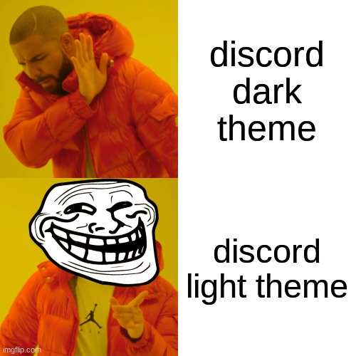 discord light theme | discord dark theme; discord light theme | image tagged in memes,drake hotline bling,funny,discord light theme,i have forsaken gd,dastarminers awesome memes | made w/ Imgflip meme maker