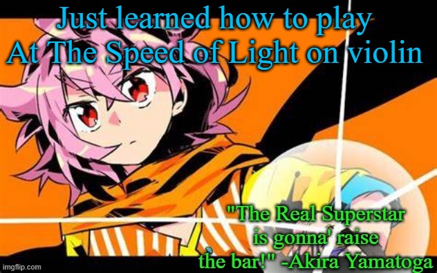 Dimrain47's song let's go | Just learned how to play At The Speed of Light on violin | image tagged in akira yamatoga | made w/ Imgflip meme maker