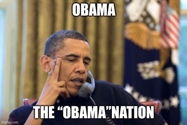 lol | OBAMA; THE “OBAMA”NATION | image tagged in memes,no i can't obama,obama,abomination,funny,politics | made w/ Imgflip meme maker