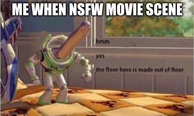 anyone relate? | ME WHEN NSFW MOVIE SCENE | made w/ Imgflip meme maker