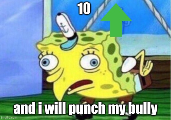 i'm not begging | 10; and i will punch my bully | image tagged in memes,mocking spongebob | made w/ Imgflip meme maker