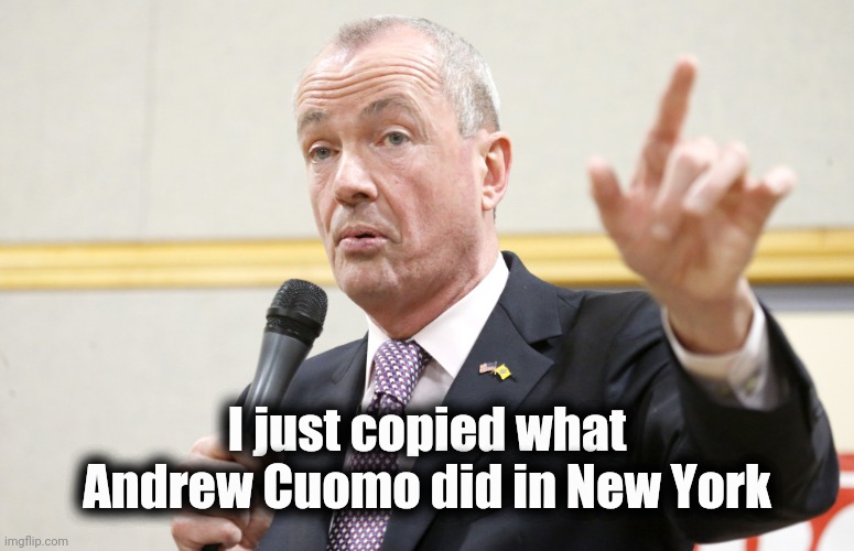 Phil Murphy | I just copied what Andrew Cuomo did in New York | image tagged in phil murphy | made w/ Imgflip meme maker