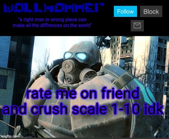 rate me on friend and crush scale 1-10 idk | image tagged in wallhammer temp | made w/ Imgflip meme maker