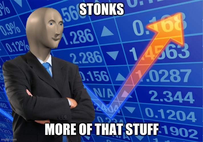 STONKS without STONKS | STONKS MORE OF THAT STUFF | image tagged in stonks without stonks | made w/ Imgflip meme maker