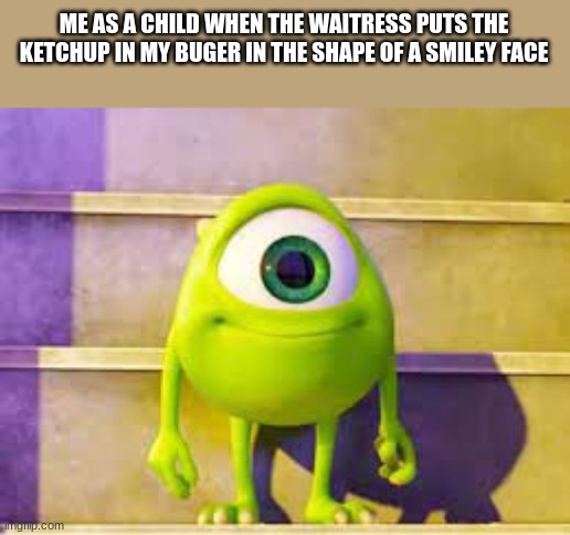 ME AS A CHILD WHEN THE WAITRESS PUTS THE KETCHUP IN MY BUGER IN THE SHAPE OF A SMILEY FACE | made w/ Imgflip meme maker