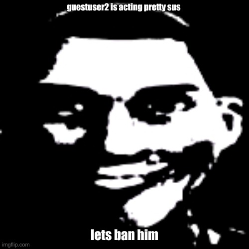 guestuser2 is acting pretty sus; lets ban him | made w/ Imgflip meme maker