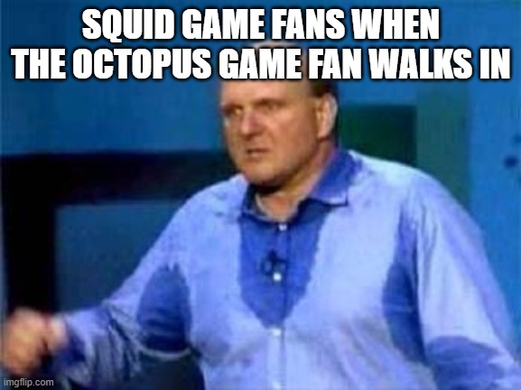 defeat | SQUID GAME FANS WHEN THE OCTOPUS GAME FAN WALKS IN | image tagged in flustered fat guy,funny,funny memes,dank,squid game,squidward | made w/ Imgflip meme maker