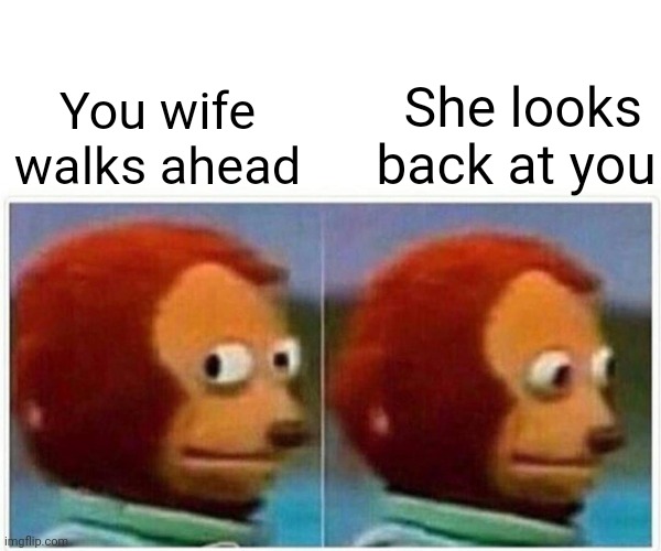 Sneak a peek | She looks back at you; You wife walks ahead | image tagged in memes,monkey puppet,relationships,pretty girl,marriage,funny | made w/ Imgflip meme maker