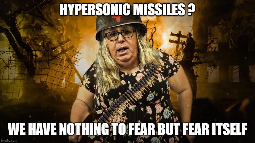 He's there for you America ! ! ! | HYPERSONIC MISSILES ? WE HAVE NOTHING TO FEAR BUT FEAR ITSELF | image tagged in 4 star admiral,rachel levine | made w/ Imgflip meme maker