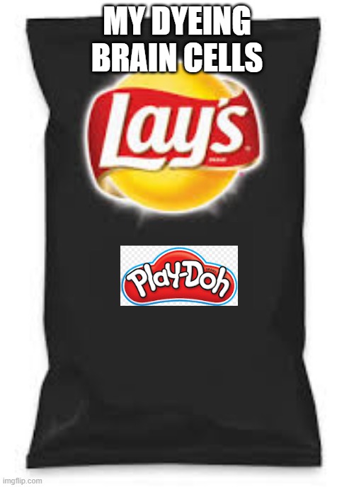 Lays Do Us A Flavor Blank Black | MY DYEING BRAIN CELLS | image tagged in lays do us a flavor blank black,playdoh | made w/ Imgflip meme maker