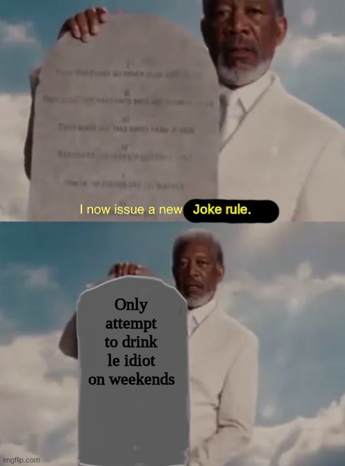 please make this a thing | Joke rule. Only attempt to drink le idiot on weekends | made w/ Imgflip meme maker
