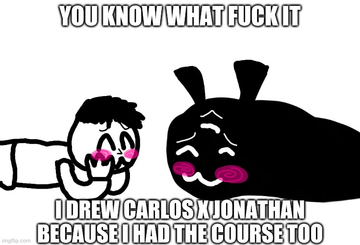I meant courage, stupid autocorrect. | YOU KNOW WHAT FUCK IT; I DREW CARLOS X JONATHAN BECAUSE I HAD THE COURSE TOO | made w/ Imgflip meme maker
