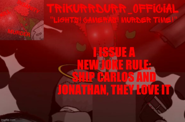 But remember, it's a j o k e rule. | I ISSUE A NEW JOKE RULE:; SHIP CARLOS AND JONATHAN, THEY LOVE IT | image tagged in trikurrdurr_official project nexus 2 template | made w/ Imgflip meme maker