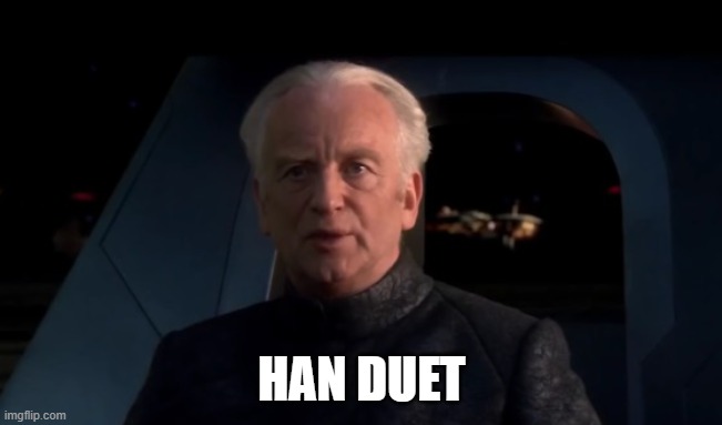 Palpatine Do it | HAN DUET | image tagged in palpatine do it | made w/ Imgflip meme maker