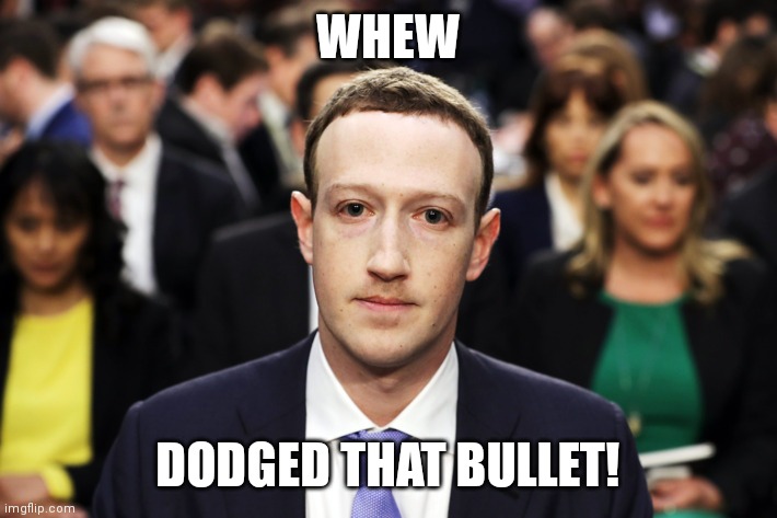 Mark Zuckerberg | WHEW DODGED THAT BULLET! | image tagged in mark zuckerberg | made w/ Imgflip meme maker