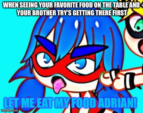 Gacha Club blue hair student | WHEN SEEING YOUR FAVORITE FOOD ON THE TABLE AND
 YOUR BROTHER TRY’S GETTING THERE FIRST; LET ME EAT MY FOOD ADRIAN! | image tagged in gacha club blue hair student | made w/ Imgflip meme maker