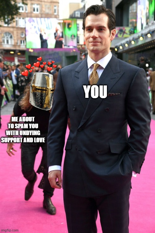 stelph | YOU; ME ABOUT TO SPAM YOU WITH UNDYING SUPPORT AND LOVE | image tagged in jason momoa henry cavill meme | made w/ Imgflip meme maker