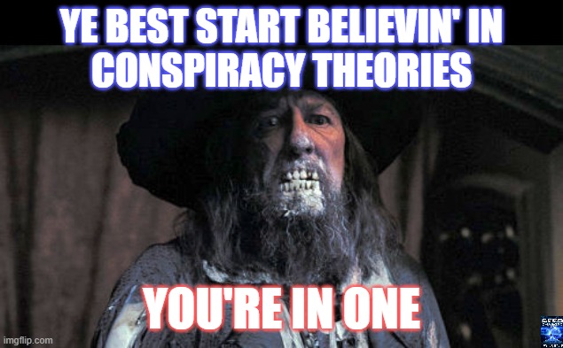 theories | YE BEST START BELIEVIN' IN
CONSPIRACY THEORIES; YOU'RE IN ONE | image tagged in barbosa 2 | made w/ Imgflip meme maker