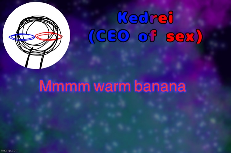 T | Mmmm warm banana | image tagged in t | made w/ Imgflip meme maker