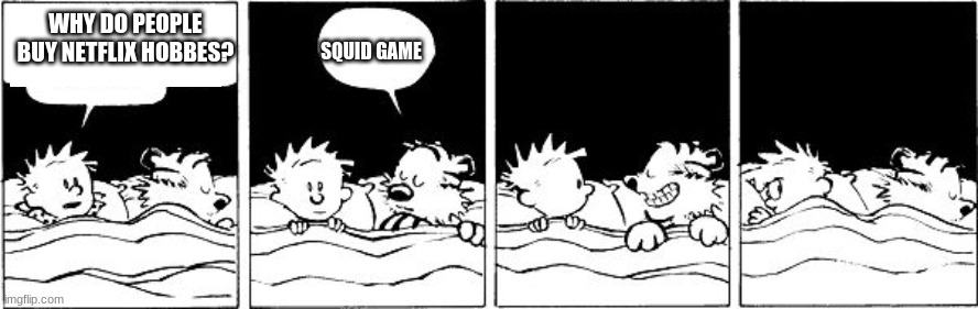 tiger game |  WHY DO PEOPLE BUY NETFLIX HOBBES? SQUID GAME | image tagged in bubble burster calvin and hobbes,calvin and hobbes,tiger,comics/cartoons,squid game | made w/ Imgflip meme maker