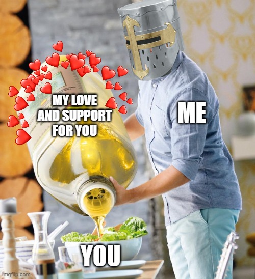 this be heavy doe | ME; MY LOVE AND SUPPORT FOR YOU; YOU | image tagged in guy pouring olive oil on the salad | made w/ Imgflip meme maker