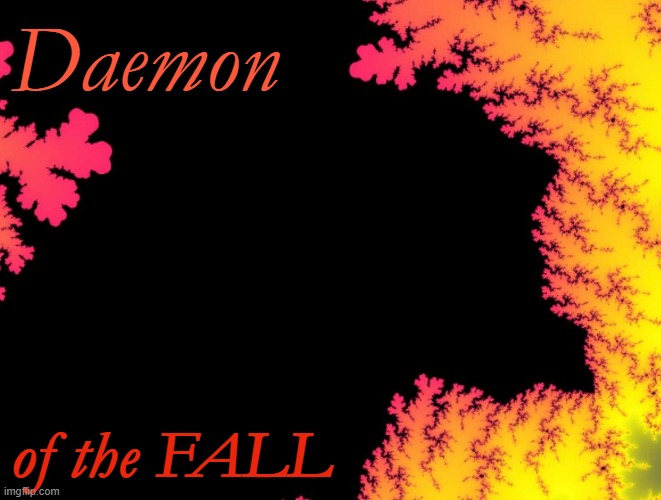 Demon of the Fall | Daemon; of the FALL | image tagged in demon of the fall,daemon of the fall,opeth,fractals,fractal | made w/ Imgflip meme maker
