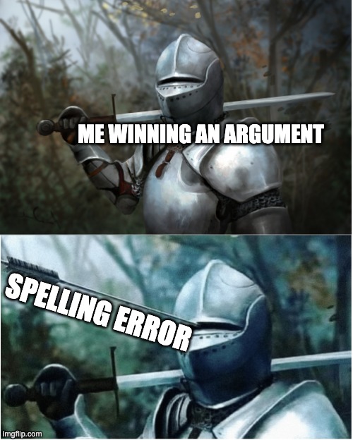 Day 7303 of having no title | ME WINNING AN ARGUMENT; SPELLING ERROR | image tagged in knight with arrow in helmet | made w/ Imgflip meme maker