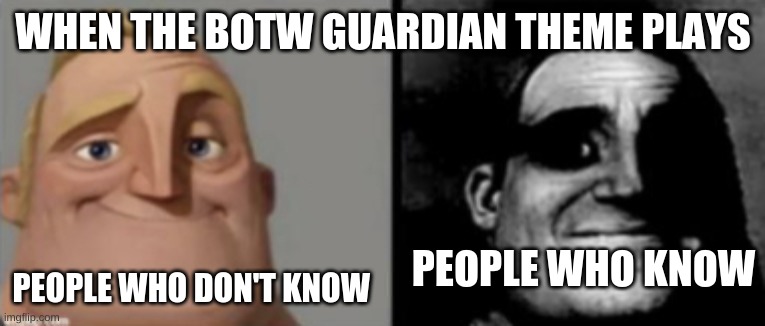 people who know and dont know | WHEN THE BOTW GUARDIAN THEME PLAYS; PEOPLE WHO DON'T KNOW; PEOPLE WHO KNOW | image tagged in people who know and dont know | made w/ Imgflip meme maker