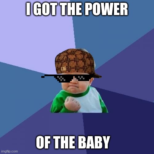 Success Kid Meme | I GOT THE POWER; OF THE BABY | image tagged in memes,success kid | made w/ Imgflip meme maker