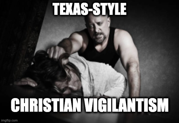 TEXAS-STYLE; CHRISTIAN VIGILANTISM | image tagged in memes,vigilantism,right-wing,white supremacist,christian,pro-life | made w/ Imgflip meme maker