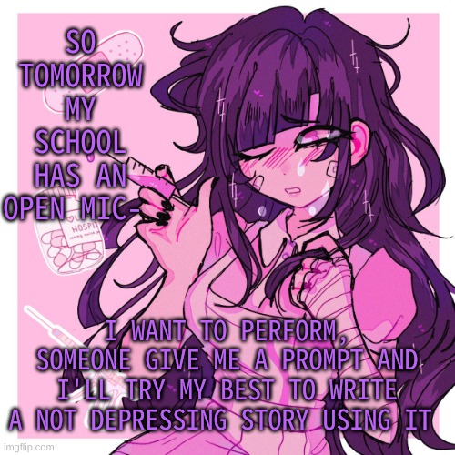 I'm stepping out of my comfort zone | SO TOMORROW MY SCHOOL HAS AN OPEN MIC-; I WANT TO PERFORM, SOMEONE GIVE ME A PROMPT AND I'LL TRY MY BEST TO WRITE A NOT DEPRESSING STORY USING IT | image tagged in my mikan obsession is growing | made w/ Imgflip meme maker