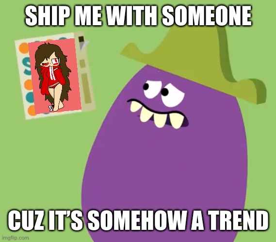 Goofy Grape and Salt | SHIP ME WITH SOMEONE; CUZ IT’S SOMEHOW A TREND | image tagged in goofy grape and salt | made w/ Imgflip meme maker