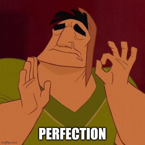 When X just right | PERFECTION | image tagged in when x just right | made w/ Imgflip meme maker