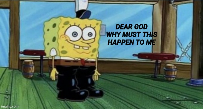 spunch bop boots | DEAR GOD WHY MUST THIS HAPPEN TO ME | image tagged in spunch bop boots | made w/ Imgflip meme maker