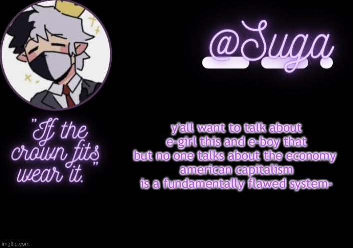 ohok | y'all want to talk about e-girl this and e-boy that but no one talks about the economy 
american capitalism is a fundamentally flawed system- | image tagged in r a n b o o | made w/ Imgflip meme maker